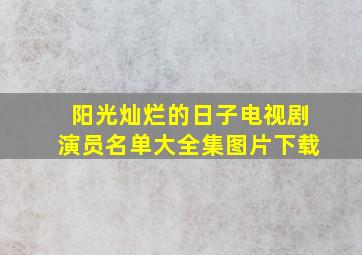 阳光灿烂的日子电视剧演员名单大全集图片下载