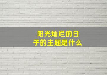 阳光灿烂的日子的主题是什么