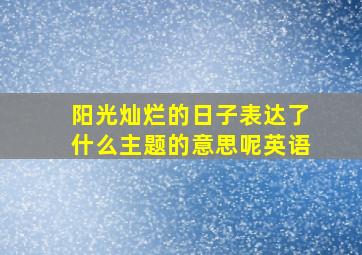 阳光灿烂的日子表达了什么主题的意思呢英语