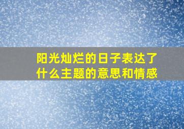 阳光灿烂的日子表达了什么主题的意思和情感