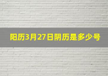 阳历3月27日阴历是多少号