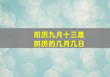 阳历九月十三是阴历的几月几日