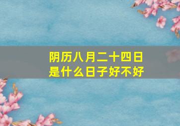 阴历八月二十四日是什么日子好不好