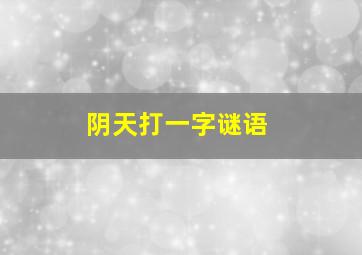 阴天打一字谜语