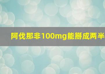 阿伐那非100mg能掰成两半