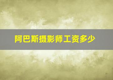 阿巴斯摄影师工资多少