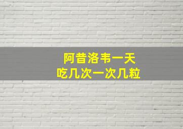 阿昔洛韦一天吃几次一次几粒