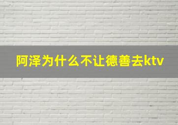 阿泽为什么不让德善去ktv