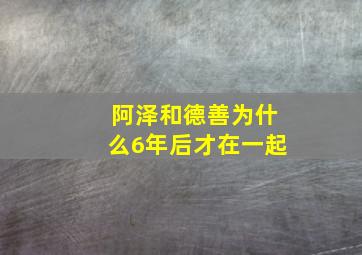 阿泽和德善为什么6年后才在一起