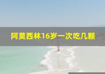 阿莫西林16岁一次吃几颗