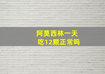 阿莫西林一天吃12颗正常吗