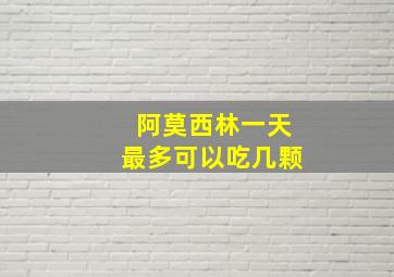 阿莫西林一天最多可以吃几颗