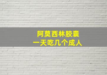 阿莫西林胶囊一天吃几个成人