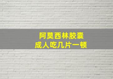 阿莫西林胶囊成人吃几片一顿