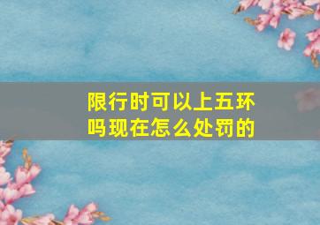 限行时可以上五环吗现在怎么处罚的