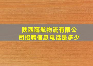 陕西薛航物流有限公司招聘信息电话是多少