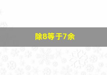 除8等于7余