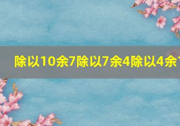 除以10余7除以7余4除以4余1