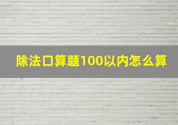 除法口算题100以内怎么算