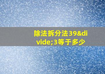 除法拆分法39÷3等于多少