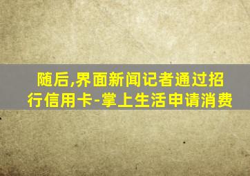 随后,界面新闻记者通过招行信用卡-掌上生活申请消费