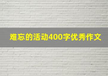 难忘的活动400字优秀作文