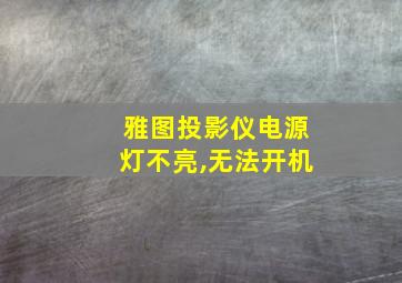 雅图投影仪电源灯不亮,无法开机