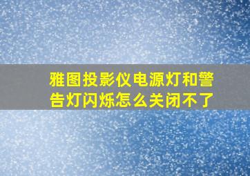 雅图投影仪电源灯和警告灯闪烁怎么关闭不了