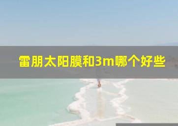 雷朋太阳膜和3m哪个好些