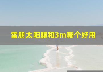 雷朋太阳膜和3m哪个好用