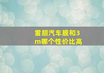 雷朋汽车膜和3m哪个性价比高