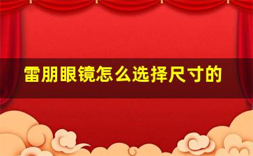 雷朋眼镜怎么选择尺寸的