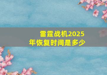 雷霆战机2025年恢复时间是多少