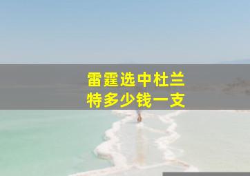 雷霆选中杜兰特多少钱一支