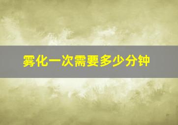 雾化一次需要多少分钟