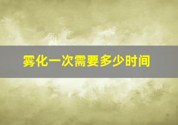 雾化一次需要多少时间