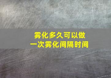 雾化多久可以做一次雾化间隔时间