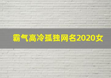 霸气高冷孤独网名2020女