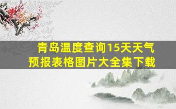 青岛温度查询15天天气预报表格图片大全集下载