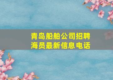 青岛船舶公司招聘海员最新信息电话