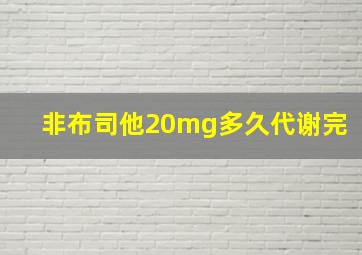 非布司他20mg多久代谢完