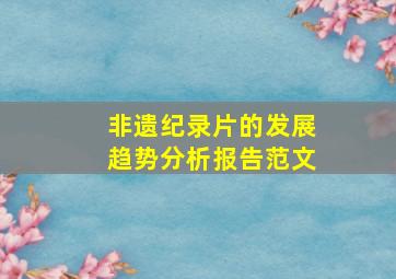 非遗纪录片的发展趋势分析报告范文