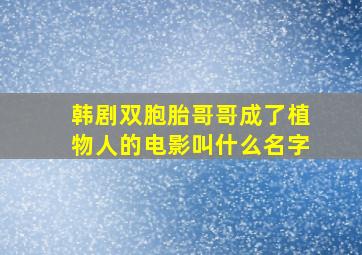 韩剧双胞胎哥哥成了植物人的电影叫什么名字