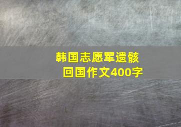 韩国志愿军遗骸回国作文400字