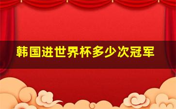 韩国进世界杯多少次冠军