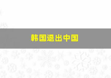 韩国退出中国