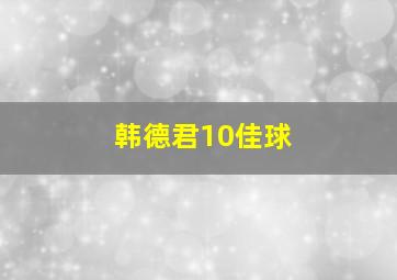 韩德君10佳球