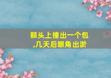 额头上撞出一个包,几天后眼角出淤