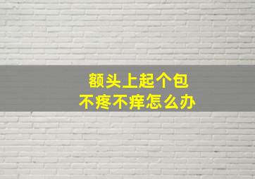 额头上起个包不疼不痒怎么办