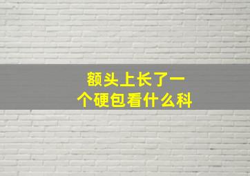 额头上长了一个硬包看什么科